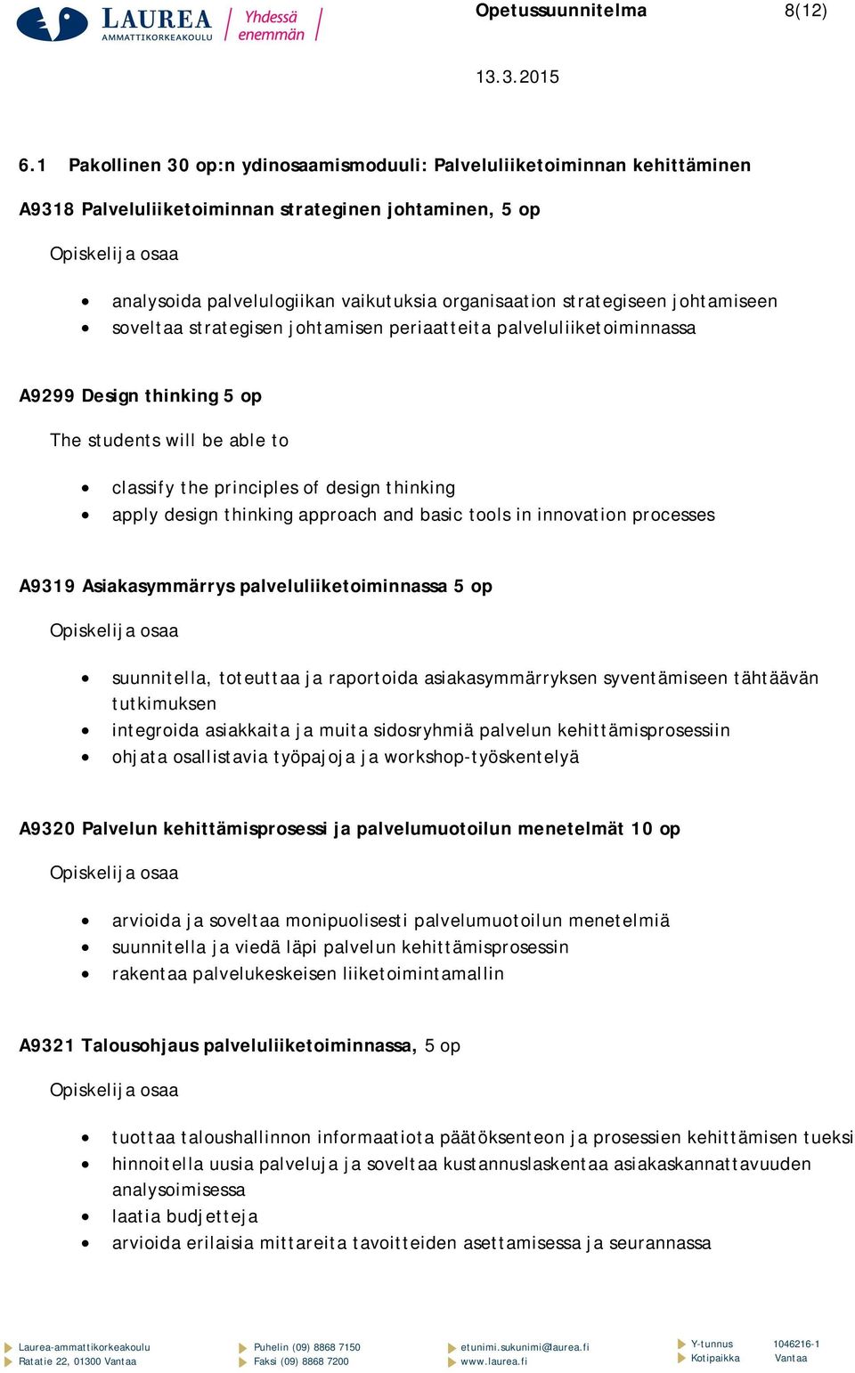 johtamiseen soveltaa strategisen johtamisen periaatteita palveluliiketoiminnassa A9299 Design thinking 5 op The students will be able to classify the principles of design thinking apply design