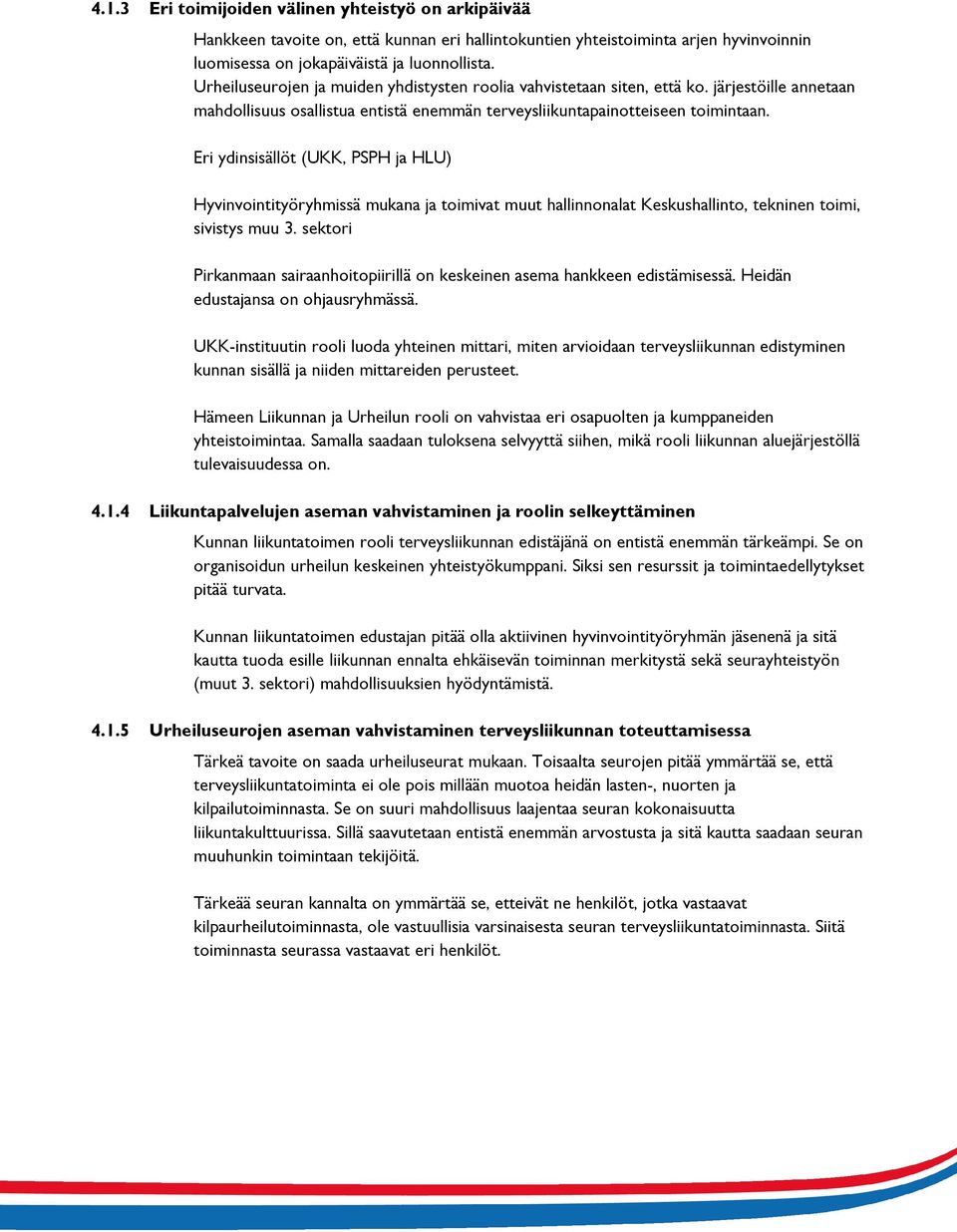 Eri ydinsisällöt (UKK, PSPH ja HLU) Hyvinvointityöryhmissä mukana ja toimivat muut hallinnonalat Keskushallinto, tekninen toimi, sivistys muu 3.