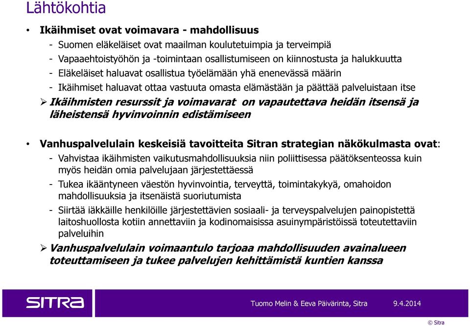 vapautettava heidän itsensä ja läheistensä hyvinvoinnin edistämiseen Vanhuspalvelulain keskeisiä tavoitteita Sitran strategian näkökulmasta ovat: - Vahvistaa ikäihmisten vaikutusmahdollisuuksia niin