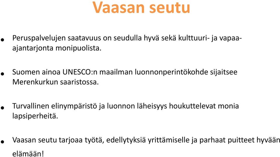 Suomen ainoa UNESCO:n maailman luonnonperintökohde sijaitsee Merenkurkun saaristossa.