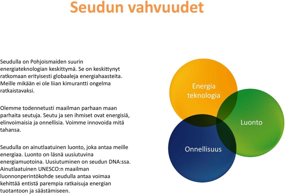 Seutu ja sen ihmiset ovat energisiä, elinvoimaisia ja onnellisia. Voimme innovoida mitä tahansa. Luonto Seudulla on ainutlaatuinen luonto, joka antaa meille energiaa.