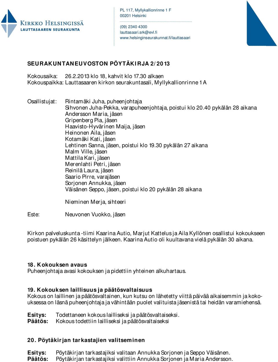 40 pykälän 28 aikana Andersson Maria, jäsen Gripenberg Pia, jäsen Haavisto-Hyvärinen Maija, jäsen Heinonen Aila, jäsen Kotamäki Kati, jäsen Lehtinen Sanna, jäsen, poistui klo 19.