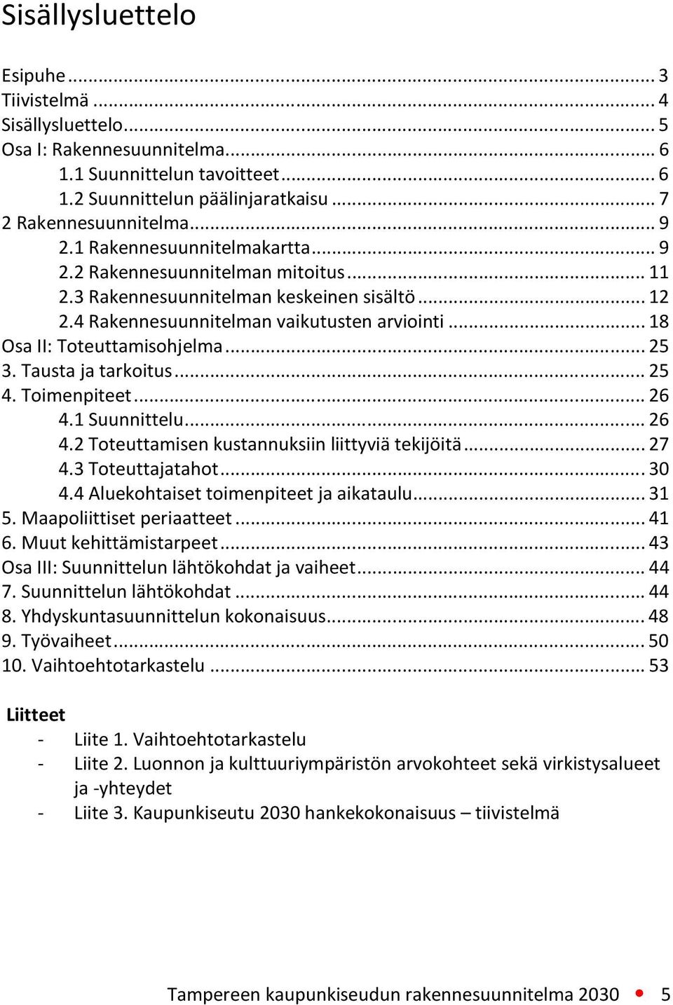 Tausta ja tarkoitus...25 4. Toimenpiteet...26 4.1 Suunnittelu...26 4.2 Toteuttamisen kustannuksiin liittyviä tekijöitä...27 4.3 Toteuttajatahot...30 4.4 Aluekohtaiset toimenpiteet ja aikataulu...31 5.