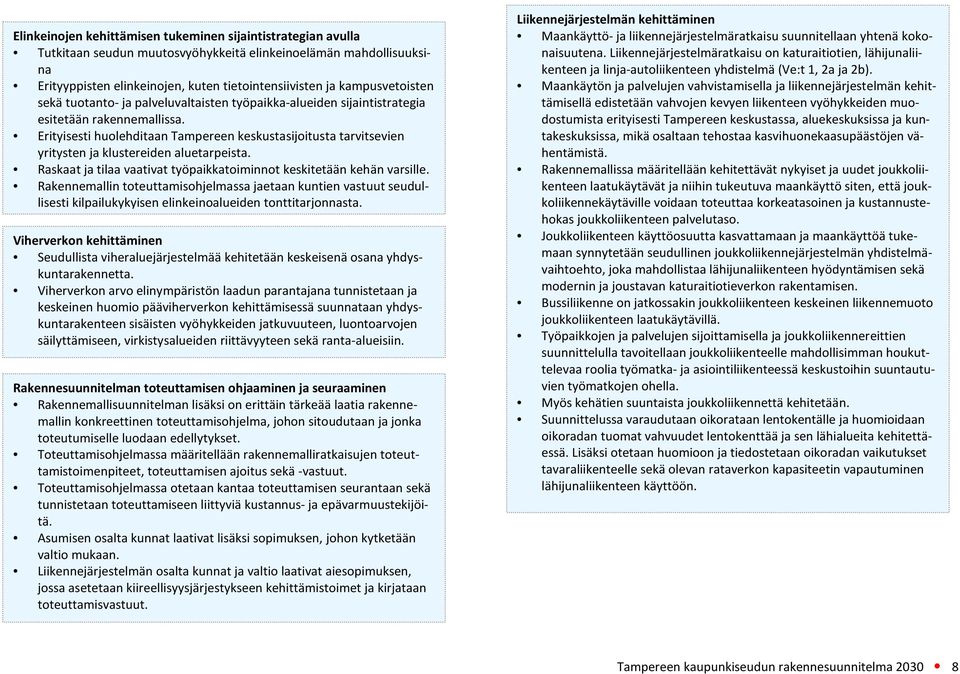 Erityisesti huolehditaan Tampereen keskustasijoitusta tarvitsevien yritysten ja klustereiden aluetarpeista. Raskaat ja tilaa vaativat työpaikkatoiminnot keskitetään kehän varsille.