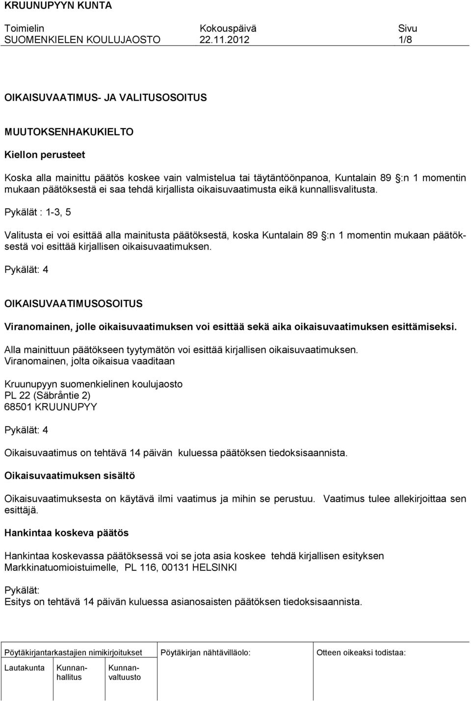 Pykälät : 1-3, 5 Valitusta ei voi esittää alla mainitusta päätöksestä, koska Kuntalain 89 :n 1 momentin mukaan päätöksestä voi esittää kirjallisen oikaisuvaatimuksen.