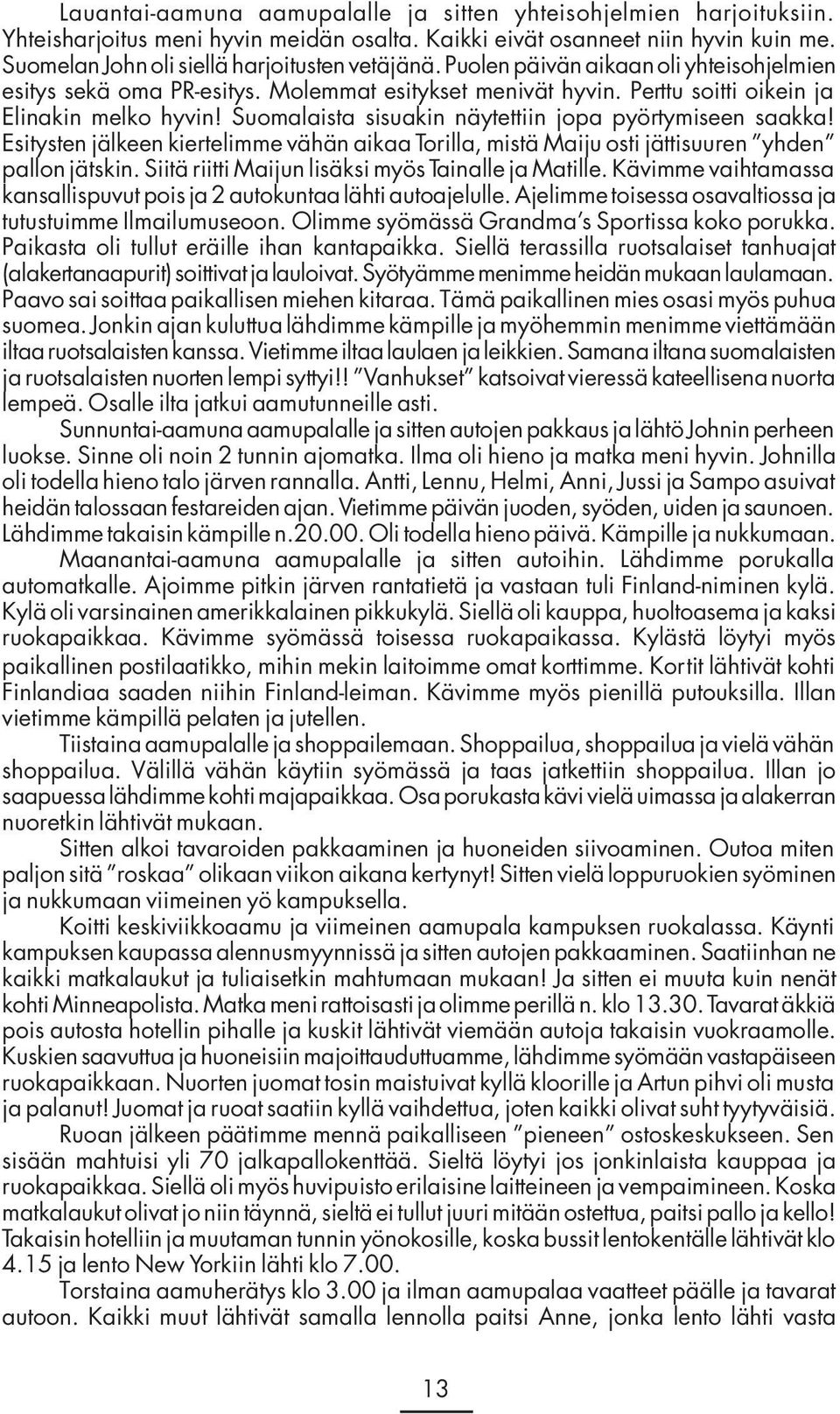Suomalaista sisuakin näytettiin jopa pyörtymiseen saakka! Esitysten jälkeen kiertelimme vähän aikaa Torilla, mistä Maiju osti jättisuuren yhden pallon jätskin.