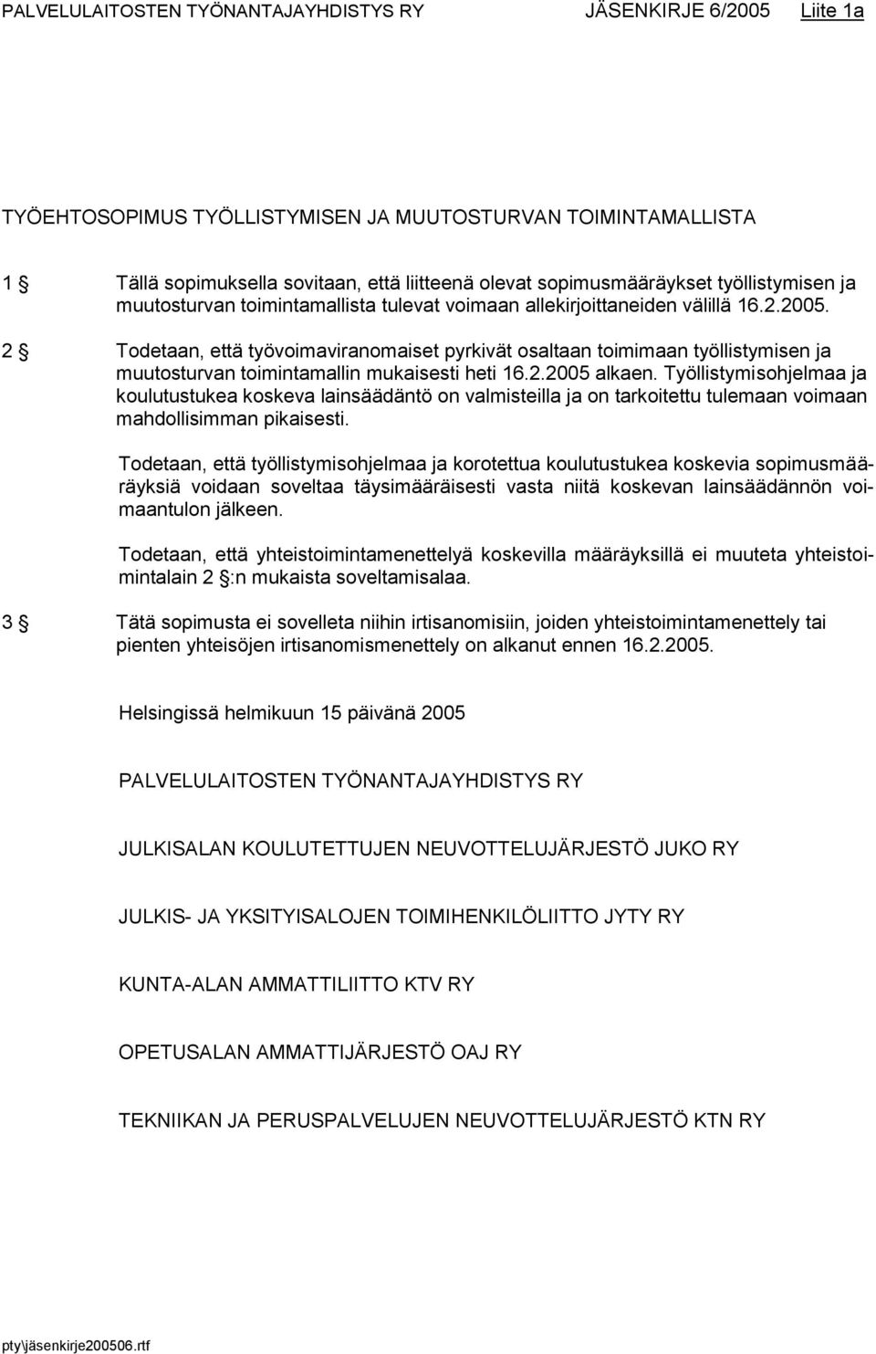 2 Todetaan, että työvoimaviranomaiset pyrkivät osaltaan toimimaan työllistymisen ja muutosturvan toimintamallin mukaisesti heti 16.2.2005 alkaen.