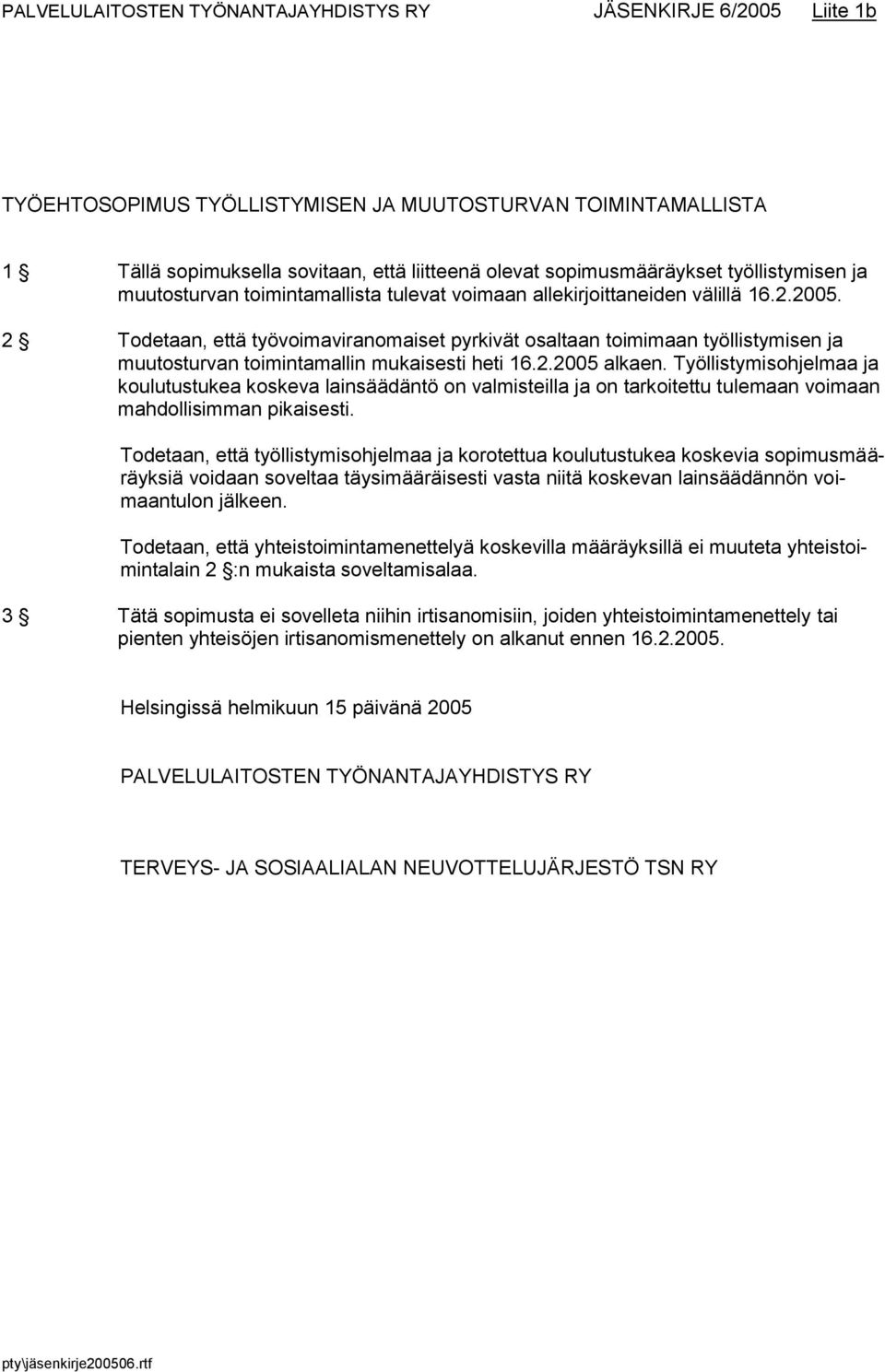 2 Todetaan, että työvoimaviranomaiset pyrkivät osaltaan toimimaan työllistymisen ja muutosturvan toimintamallin mukaisesti heti 16.2.2005 alkaen.