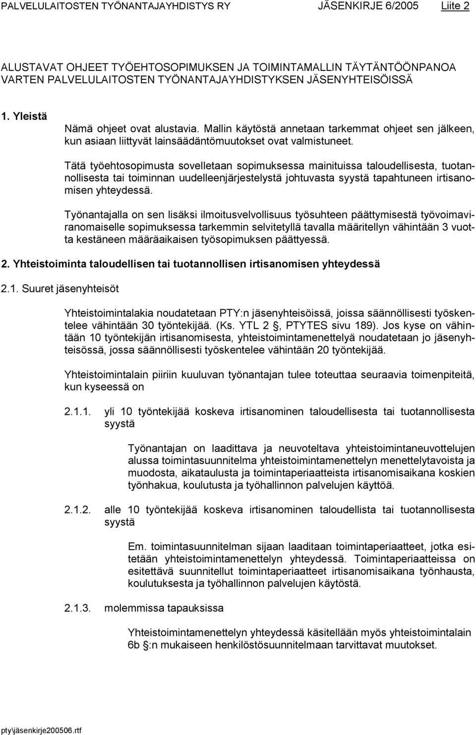 Tätä työehtosopimusta sovelletaan sopimuksessa mainituissa taloudellisesta, tuotannollisesta tai toiminnan uudelleenjärjestelystä johtuvasta syystä tapahtuneen irtisanomisen yhteydessä.