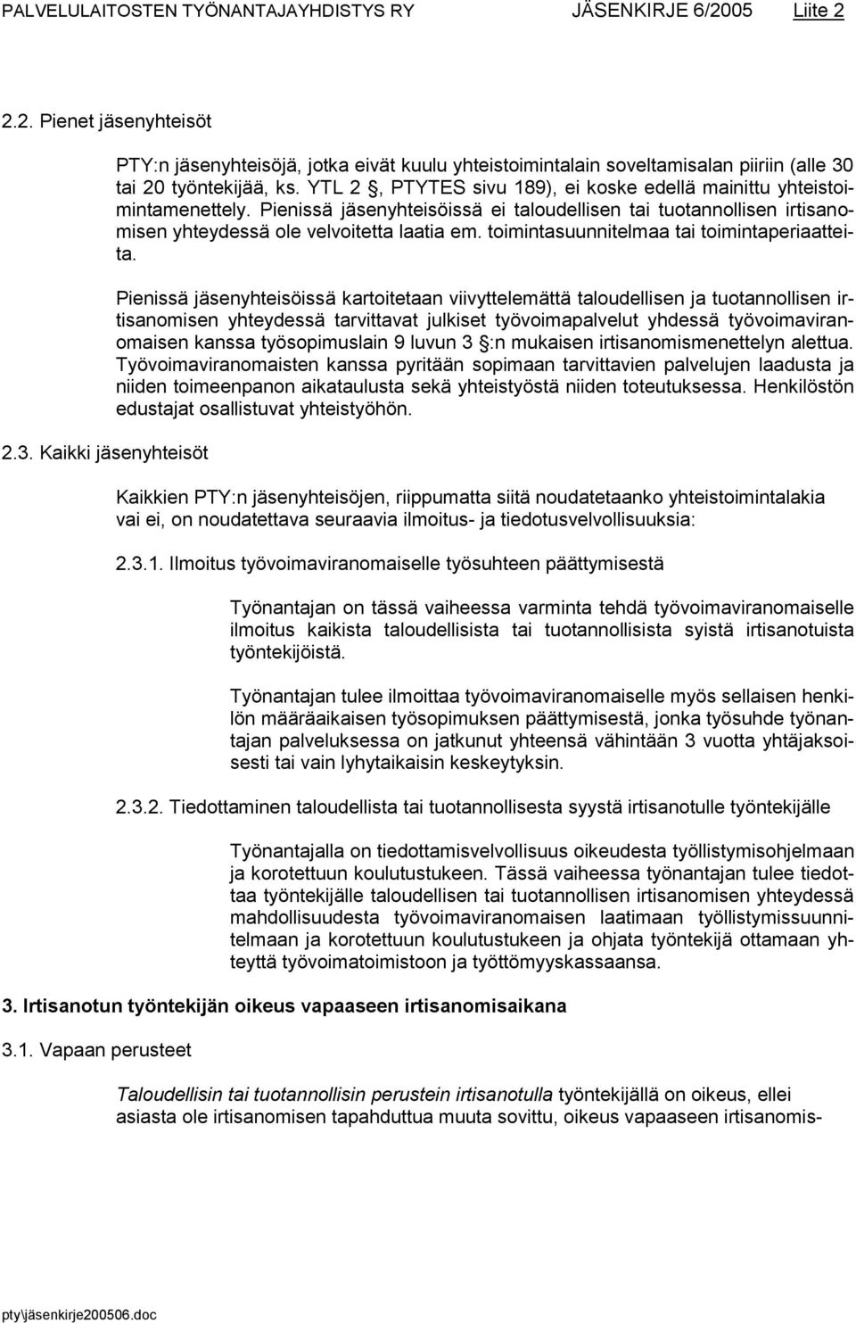 YTL 2, PTYTES sivu 189), ei koske edellä mainittu yhteistoimintamenettely. Pienissä jäsenyhteisöissä ei taloudellisen tai tuotannollisen irtisanomisen yhteydessä ole velvoitetta laatia em.