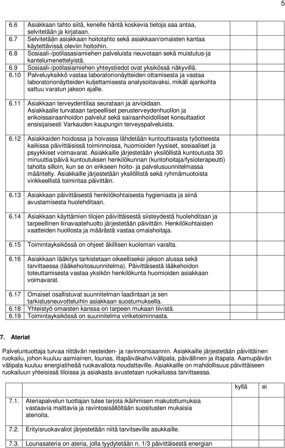 10 Palveluyksikkö vastaa laboratorionäyttden ottamisesta ja vastaa laboratorionäyttden kuljettamisesta analysoitavaksi, mikäli ajankohta sattuu varatun jakson ajalle. 6.