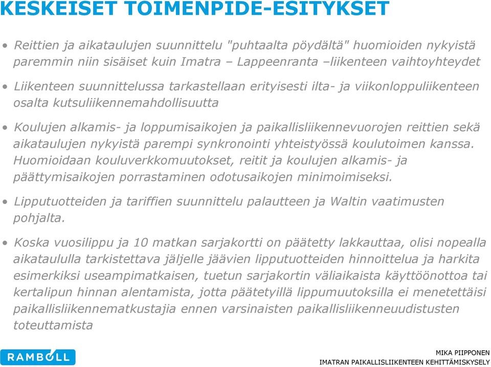 nykyistä parempi synkronointi yhteistyössä koulutoimen kanssa. Huomioidaan kouluverkkomuutokset, reitit ja koulujen alkamis- ja päättymisaikojen porrastaminen odotusaikojen minimoimiseksi.