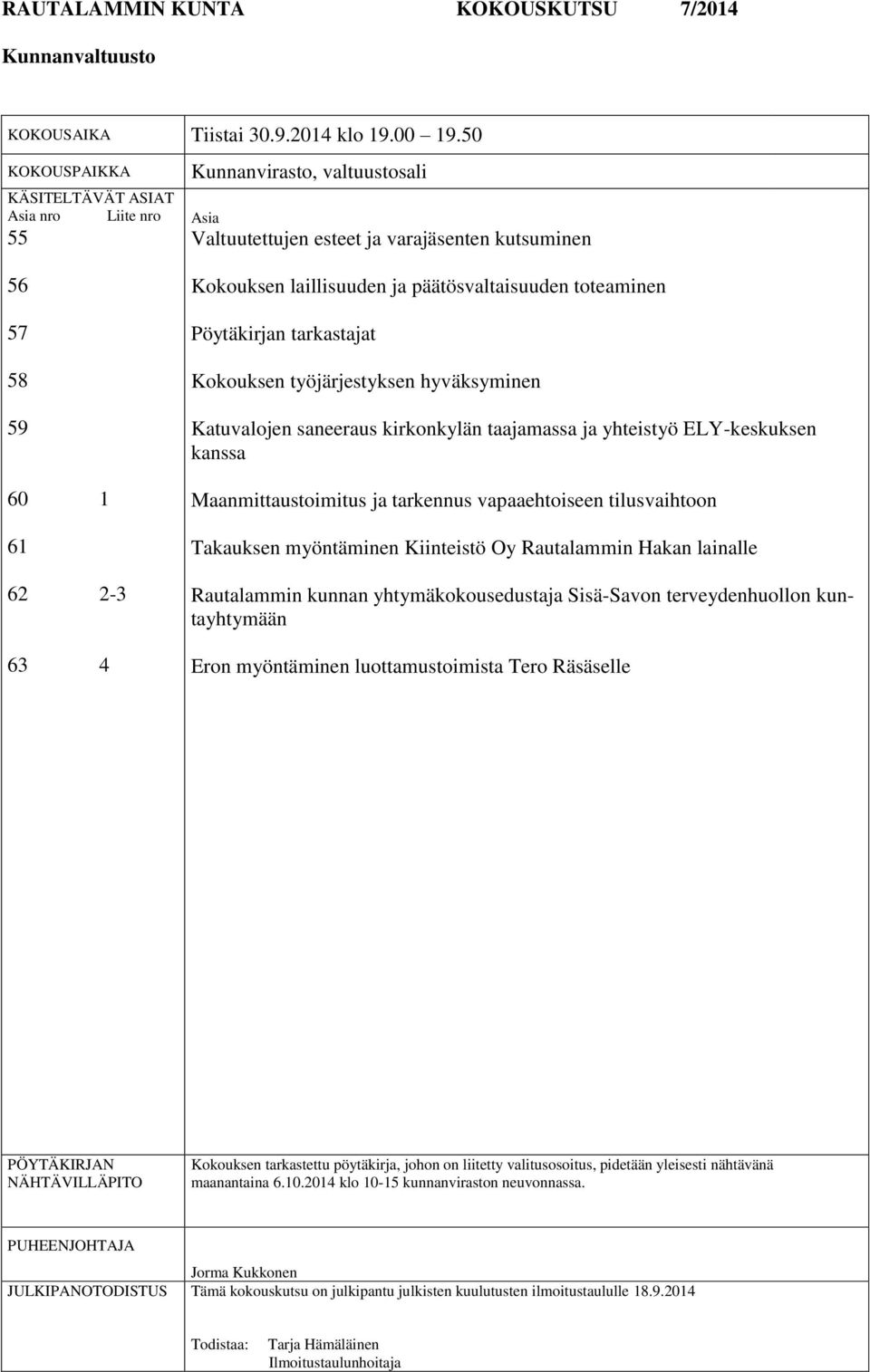 päätösvaltaisuuden toteaminen Pöytäkirjan tarkastajat Kokouksen työjärjestyksen hyväksyminen Katuvalojen saneeraus kirkonkylän taajamassa ja yhteistyö ELY-keskuksen kanssa Maanmittaustoimitus ja