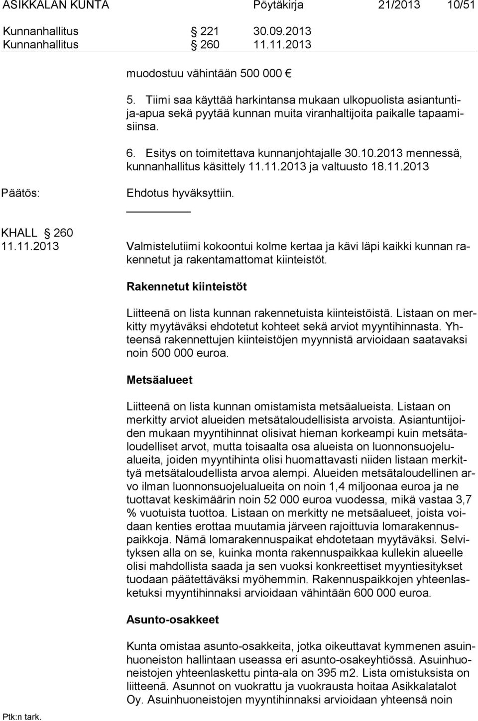 2013 mennessä, kunnanhallitus käsittely 11.11.2013 ja valtuusto 18.11.2013 Päätös: Ehdotus hyväksyttiin. KHALL 260 11.11.2013 Valmistelutiimi kokoontui kolme kertaa ja kävi läpi kaikki kunnan rakennetut ja rakentamattomat kiinteistöt.