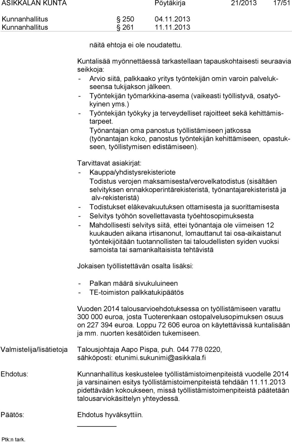 - Työntekijän työmarkkina-asema (vaikeasti työllistyvä, osatyökyinen yms.) - Työntekijän työkyky ja tervey delliset rajoitteet sekä kehittämistarpeet.