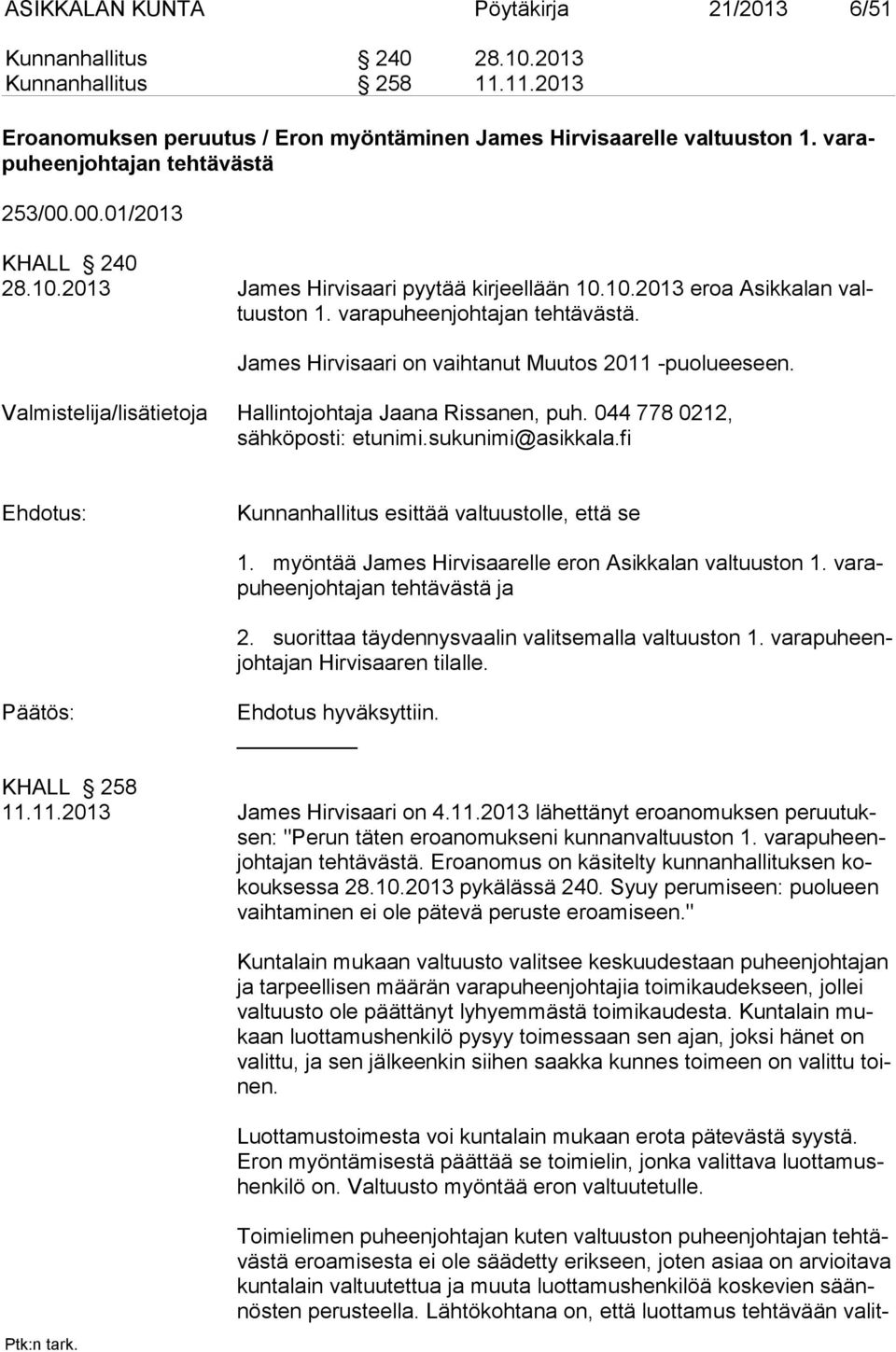 James Hirvisaari on vaihtanut Muutos 2011 -puolueeseen. Valmistelija/lisätietoja Hallintojohtaja Jaana Rissanen, puh. 044 778 0212, sähköposti: etunimi.sukunimi@asikkala.