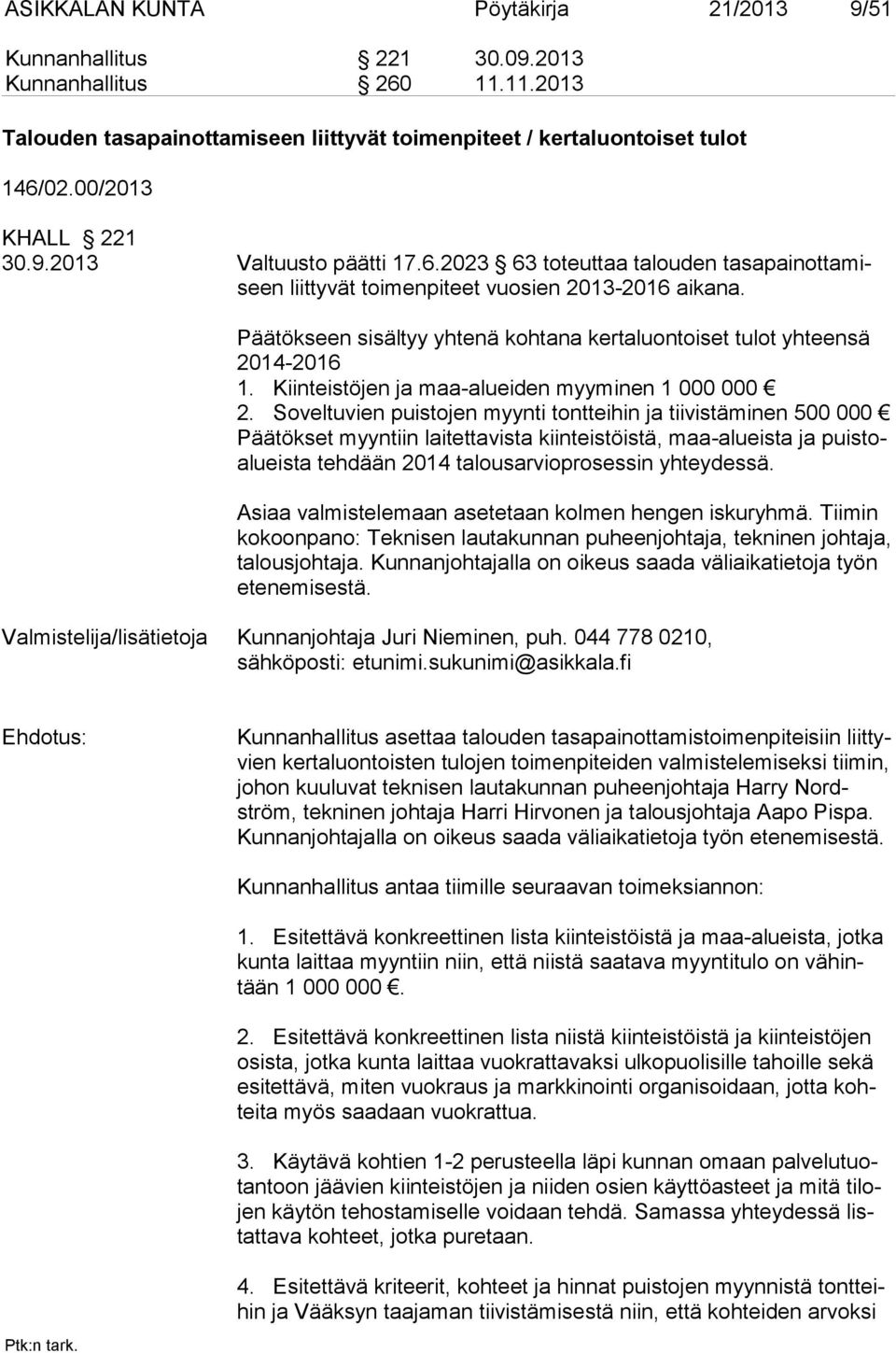 Päätökseen sisältyy yhtenä kohtana kertaluontoiset tulot yhteensä 2014-2016 1. Kiinteistöjen ja maa-alueiden myyminen 1 000 000 2.