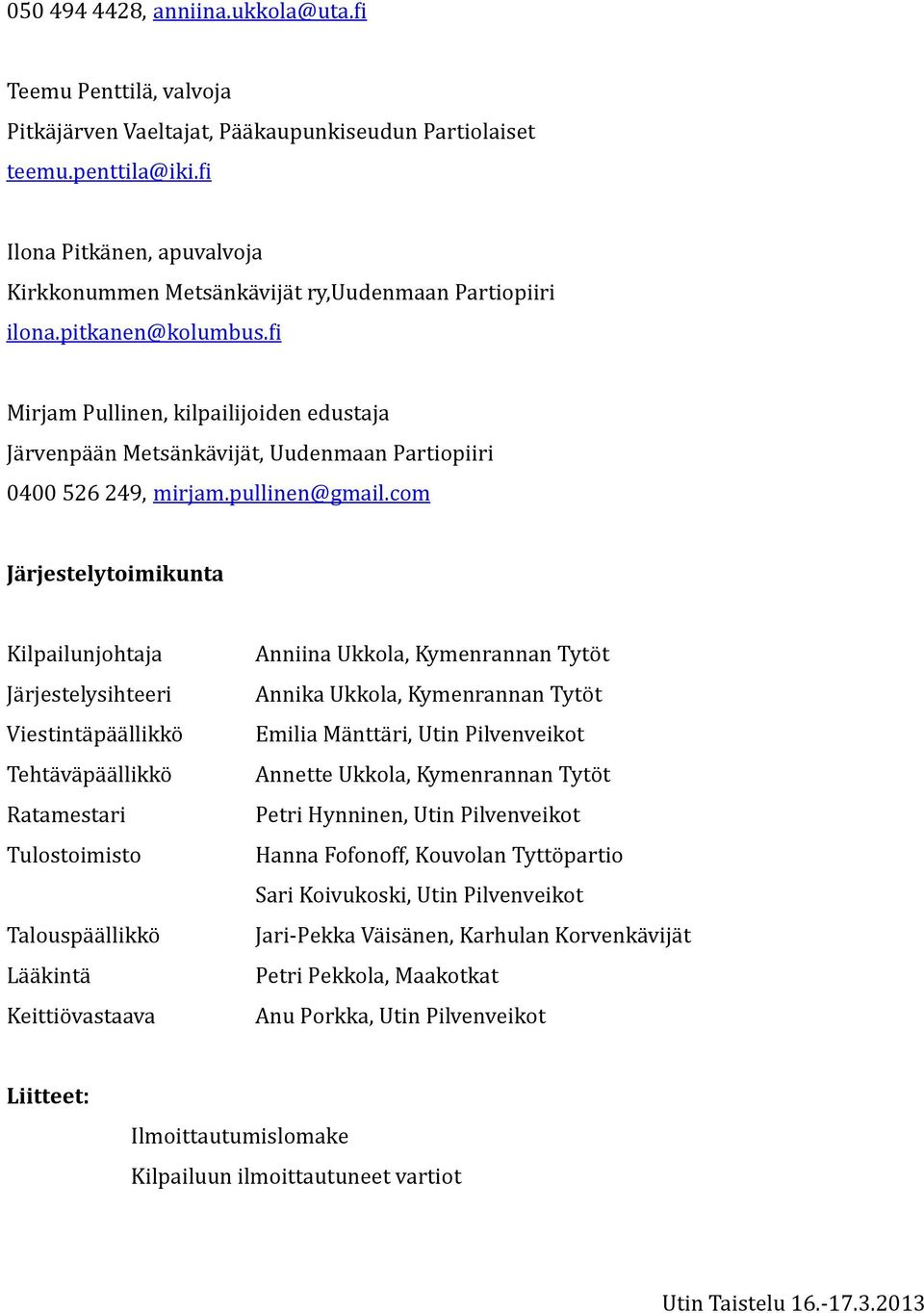 fi Mirjam Pullinen, kilpailijoiden edustaja Järvenpään Metsänkävijät, Uudenmaan Partiopiiri 0400 526 249, mirjam.pullinen@gmail.