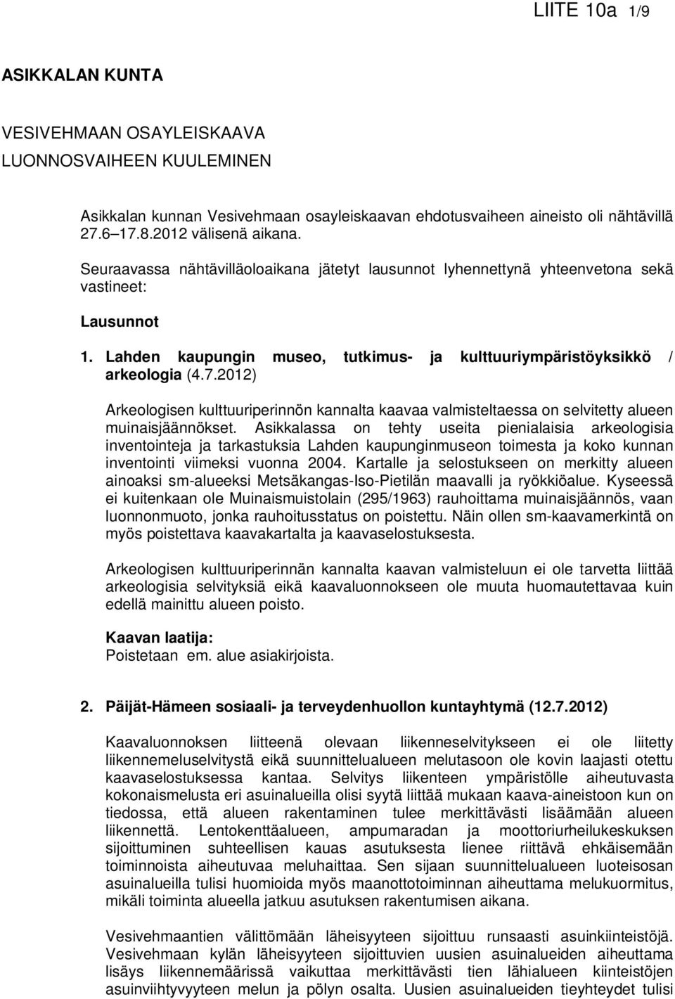 2012) Arkeologisen kulttuuriperinnön kannalta kaavaa valmisteltaessa on selvitetty alueen muinaisjäännökset.