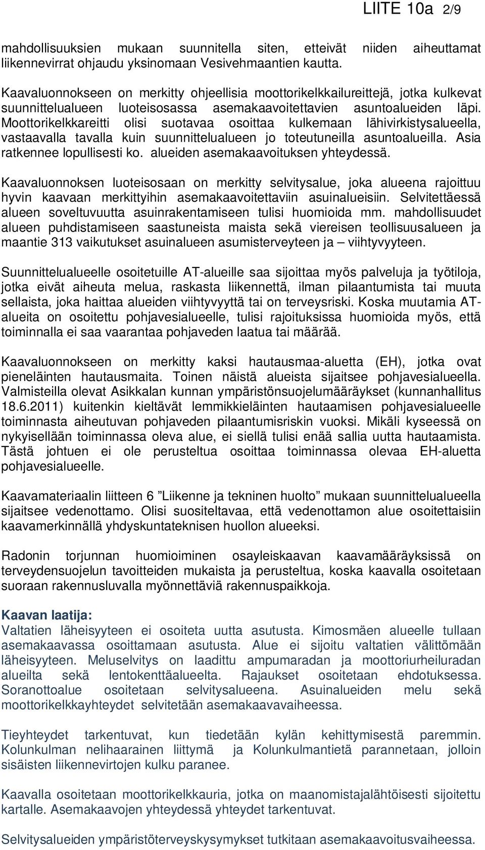Moottorikelkkareitti olisi suotavaa osoittaa kulkemaan lähivirkistysalueella, vastaavalla tavalla kuin suunnittelualueen jo toteutuneilla asuntoalueilla. Asia ratkennee lopullisesti ko.