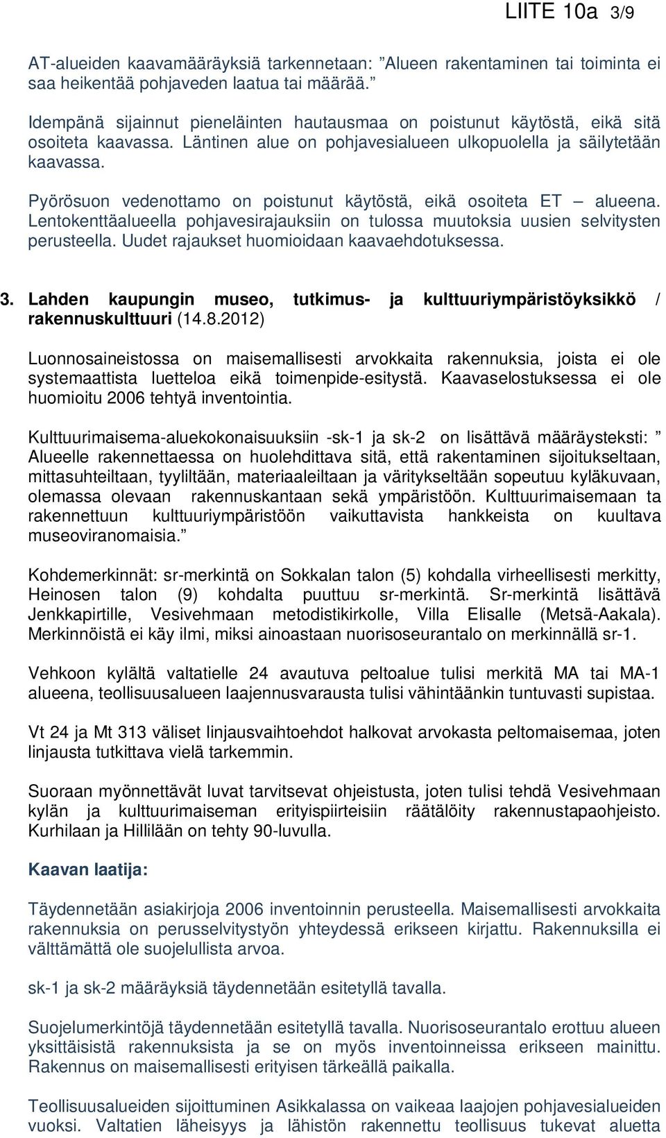 Pyörösuon vedenottamo on poistunut käytöstä, eikä osoiteta ET alueena. Lentokenttäalueella pohjavesirajauksiin on tulossa muutoksia uusien selvitysten perusteella.