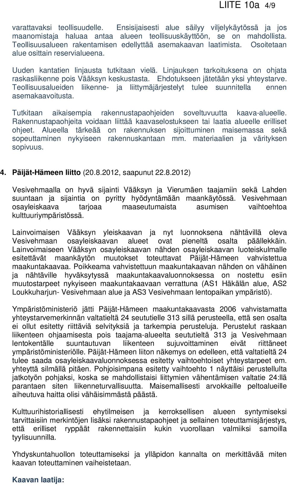 Linjauksen tarkoituksena on ohjata raskasliikenne pois Vääksyn keskustasta. Ehdotukseen jätetään yksi yhteystarve.