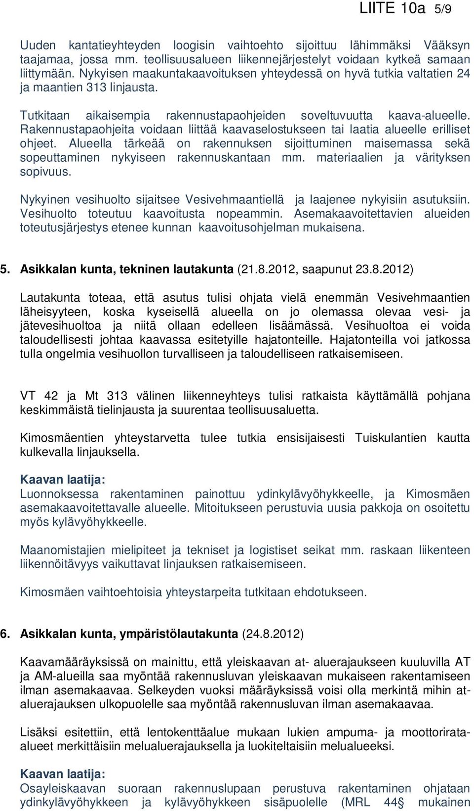 Rakennustapaohjeita voidaan liittää kaavaselostukseen tai laatia alueelle erilliset ohjeet. Alueella tärkeää on rakennuksen sijoittuminen maisemassa sekä sopeuttaminen nykyiseen rakennuskantaan mm.