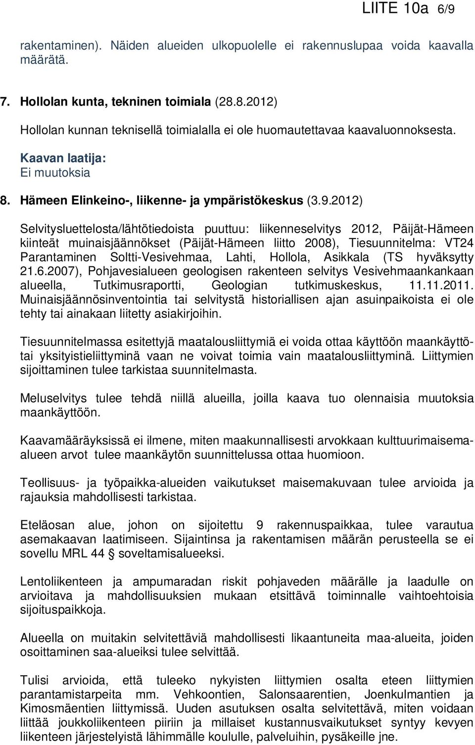 2012) Selvitysluettelosta/lähtötiedoista puuttuu: liikenneselvitys 2012, Päijät-Hämeen kiinteät muinaisjäännökset (Päijät-Hämeen liitto 2008), Tiesuunnitelma: VT24 Parantaminen Soltti-Vesivehmaa,