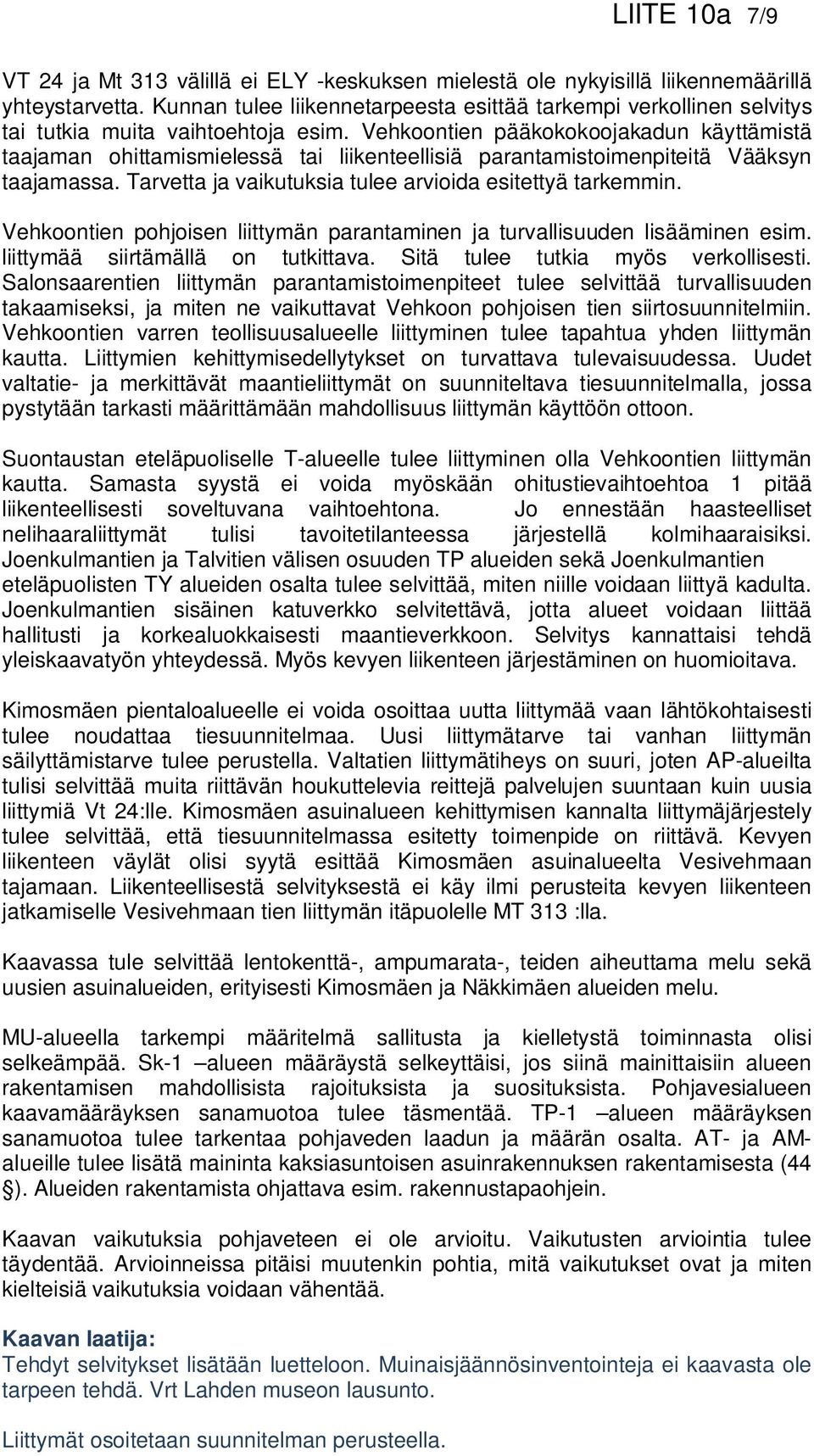 Vehkoontien pääkokokoojakadun käyttämistä taajaman ohittamismielessä tai liikenteellisiä parantamistoimenpiteitä Vääksyn taajamassa. Tarvetta ja vaikutuksia tulee arvioida esitettyä tarkemmin.