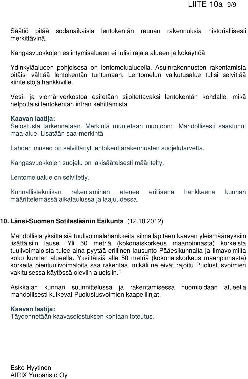 Vesi- ja viemäriverkostoa esitetään sijoitettavaksi lentokentän kohdalle, mikä helpottaisi lentokentän infran kehittämistä Selostusta tarkennetaan.