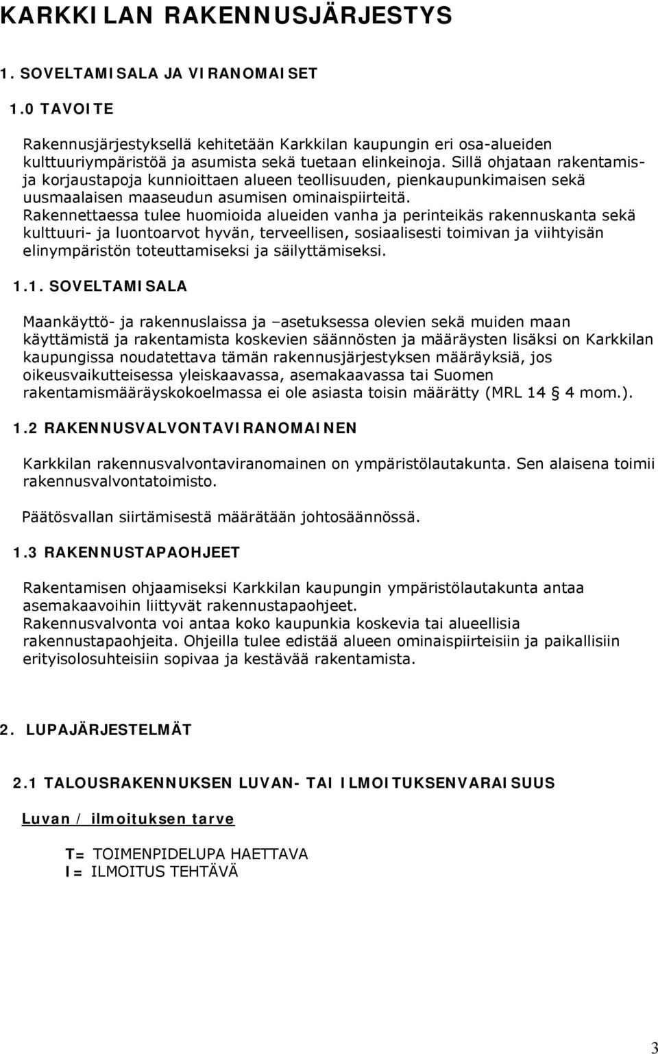 Sillä ohjataan rakentamisja korjaustapoja kunnioittaen alueen teollisuuden, pienkaupunkimaisen sekä uusmaalaisen maaseudun asumisen ominaispiirteitä.