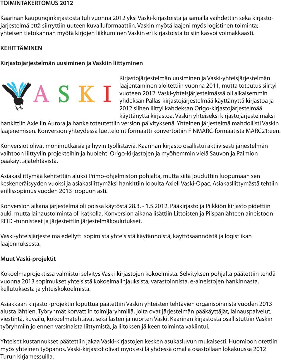 KEHITTÄMINEN Kirjastojärjestelmän uusiminen ja Vaskiin liittyminen Kirjastojärjestelmän uusiminen ja Vaski-yhteisjärjestelmän laajentaminen aloitettiin vuonna 2011, mutta toteutus siirtyi vuoteen