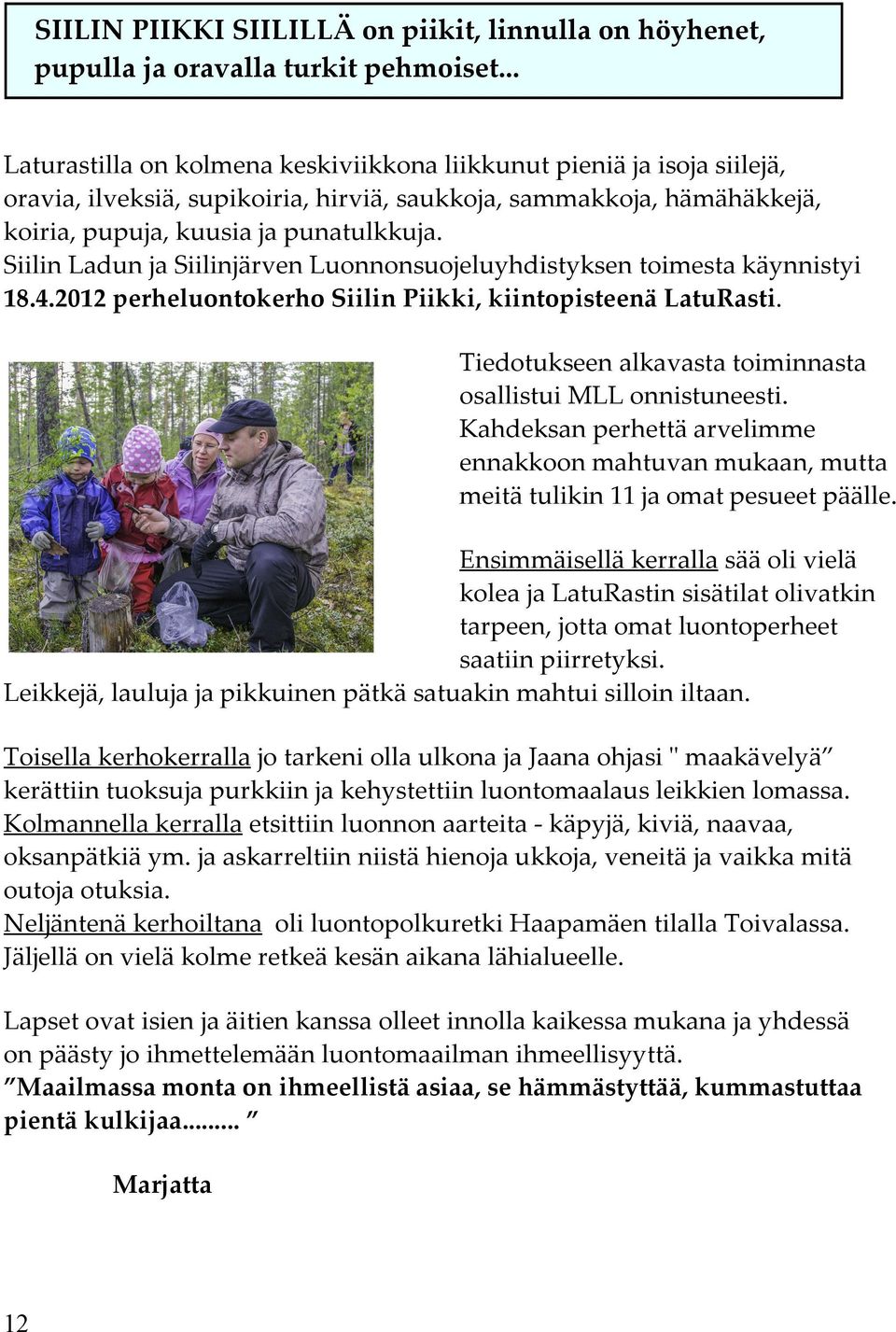 Siilin Ladun ja Siilinjärven Luonnonsuojeluyhdistyksen toimesta käynnistyi 18.4.2012 perheluontokerho Siilin Piikki, kiintopisteenä LatuRasti.