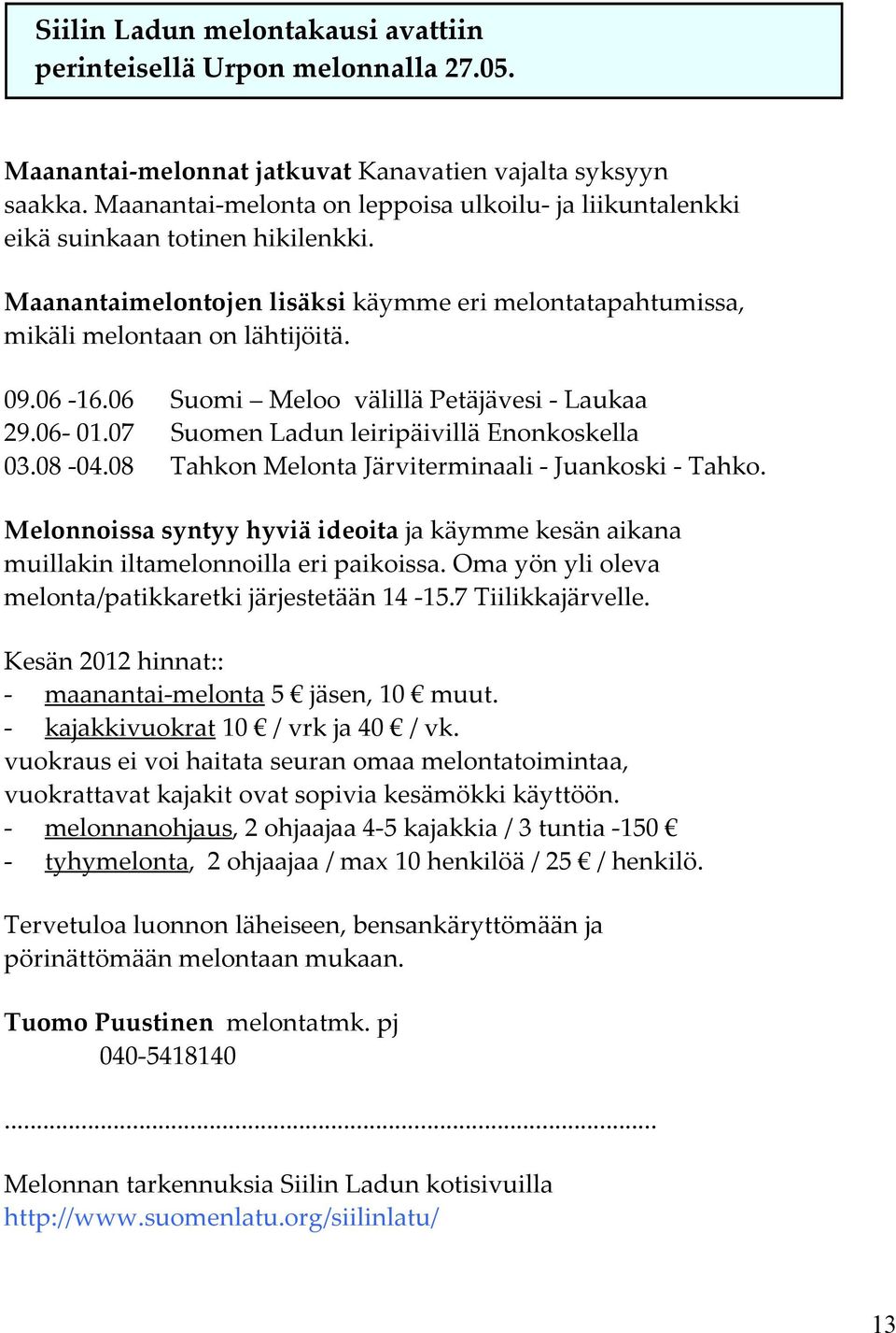 06 Suomi Meloo välillä Petäjävesi - Laukaa 29.06-01.07 Suomen Ladun leiripäivillä Enonkoskella 03.08-04.08 Tahkon Melonta Järviterminaali - Juankoski - Tahko.