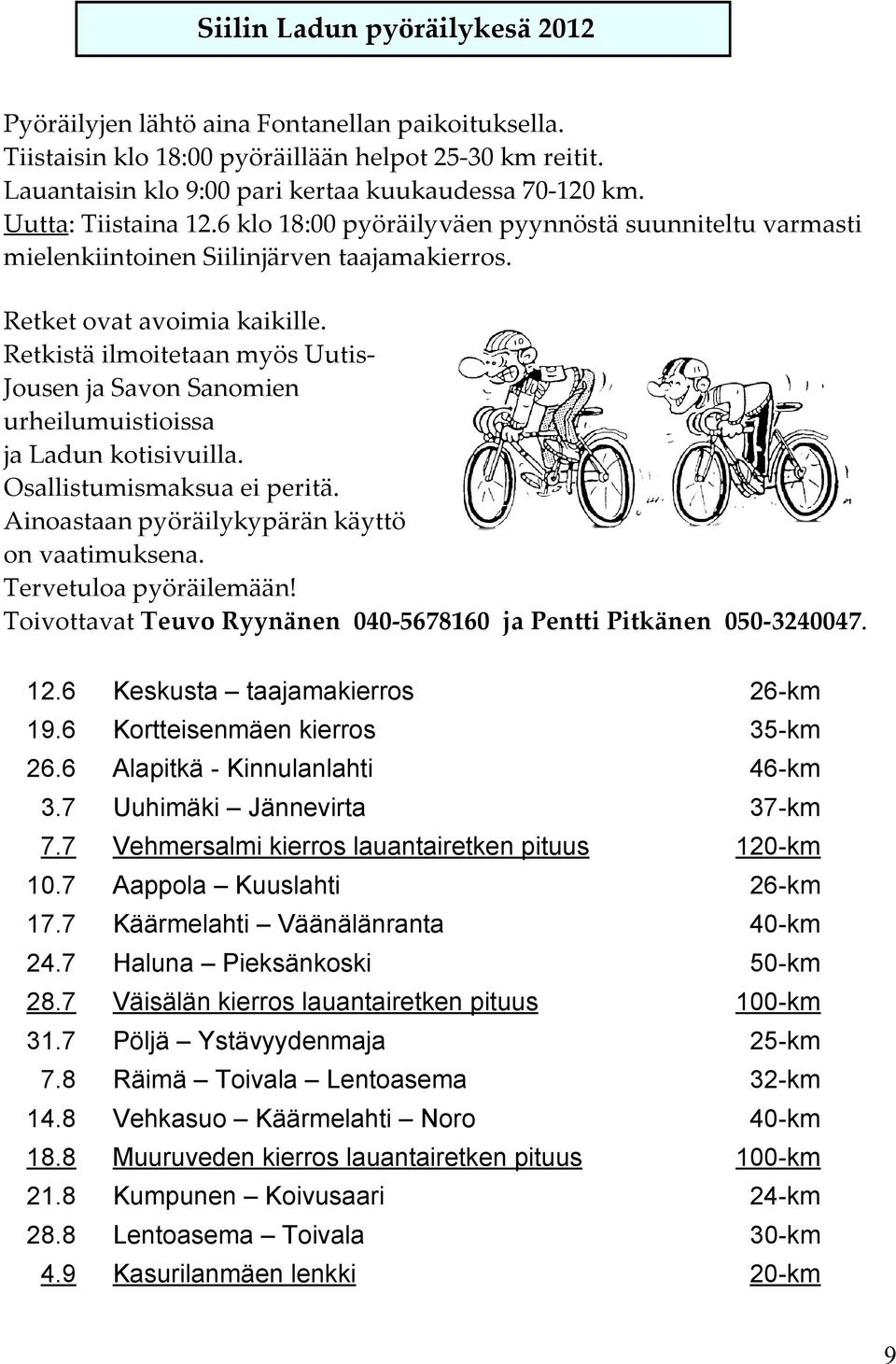 Retkistä ilmoitetaan myös Uutis- Jousen ja Savon Sanomien urheilumuistioissa ja Ladun kotisivuilla. Osallistumismaksua ei peritä. Ainoastaan pyöräilykypärän käyttö on vaatimuksena.