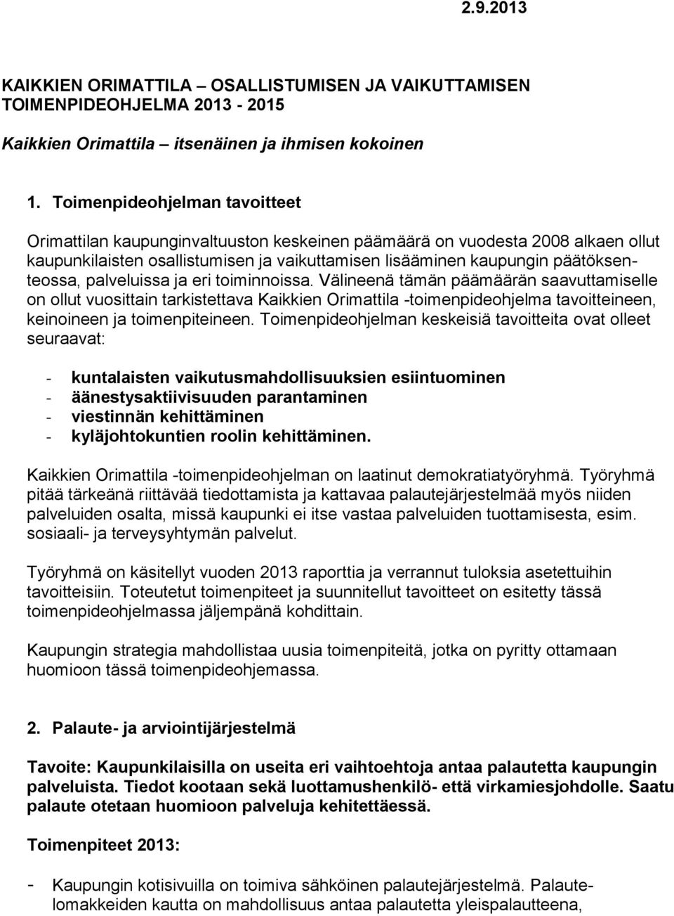 palveluissa ja eri toiminnoissa. Välineenä tämän päämäärän saavuttamiselle on ollut vuosittain tarkistettava Kaikkien Orimattila -toimenpideohjelma tavoitteineen, keinoineen ja toimenpiteineen.