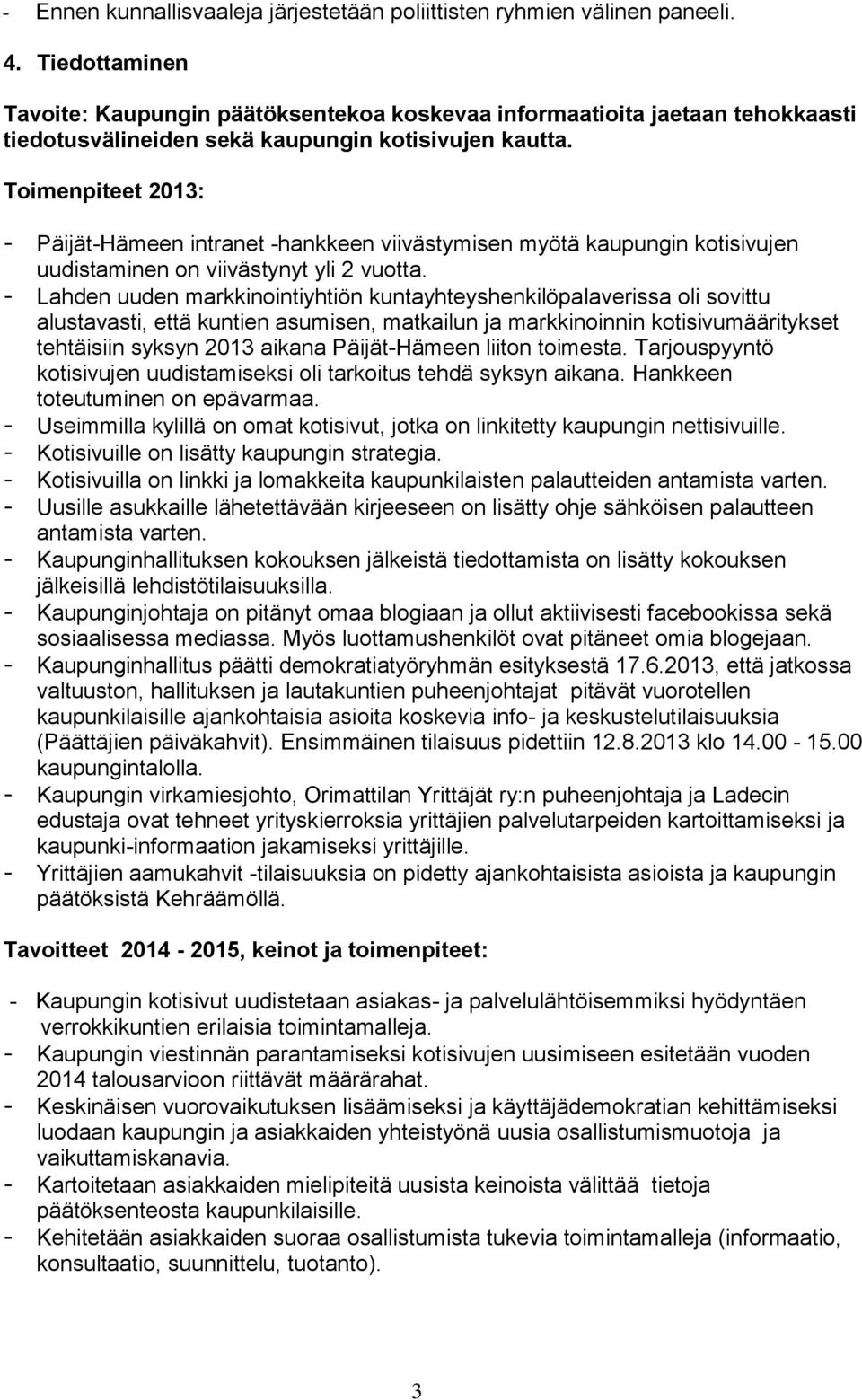 - Päijät-Hämeen intranet -hankkeen viivästymisen myötä kaupungin kotisivujen uudistaminen on viivästynyt yli 2 vuotta.