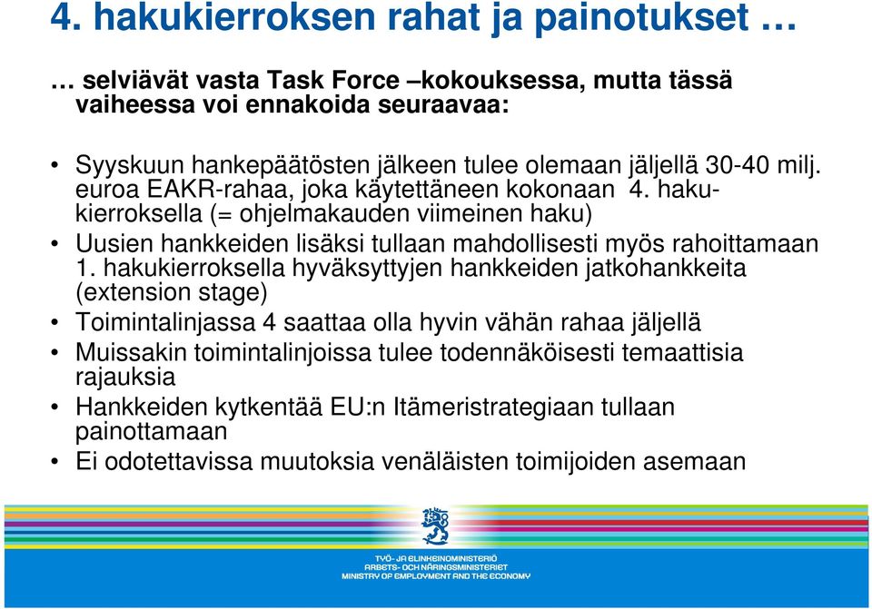 hakukierroksella (= ohjelmakauden viimeinen haku) Uusien hankkeiden lisäksi tullaan mahdollisesti myös rahoittamaan 1.