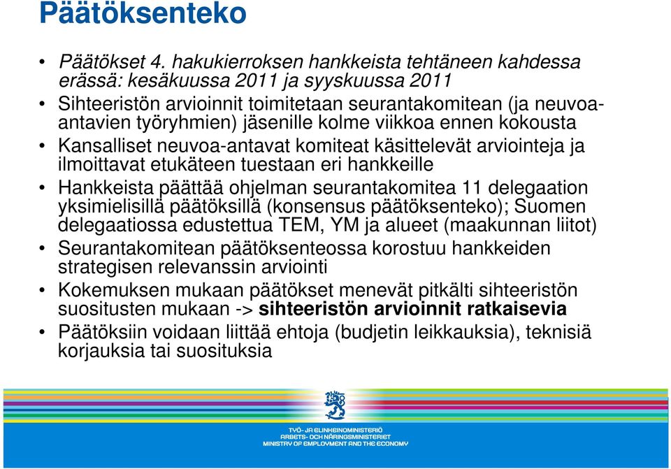 ennen kokousta Kansalliset neuvoa-antavat komiteat käsittelevät arviointeja ja ilmoittavat etukäteen tuestaan eri hankkeille Hankkeista päättää ohjelman seurantakomitea 11 delegaation yksimielisillä