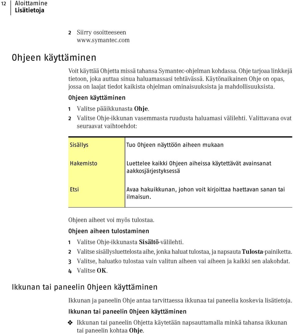 Ohjeen käyttäminen 1 Valitse pääikkunasta Ohje. 2 Valitse Ohje-ikkunan vasemmasta ruudusta haluamasi välilehti.