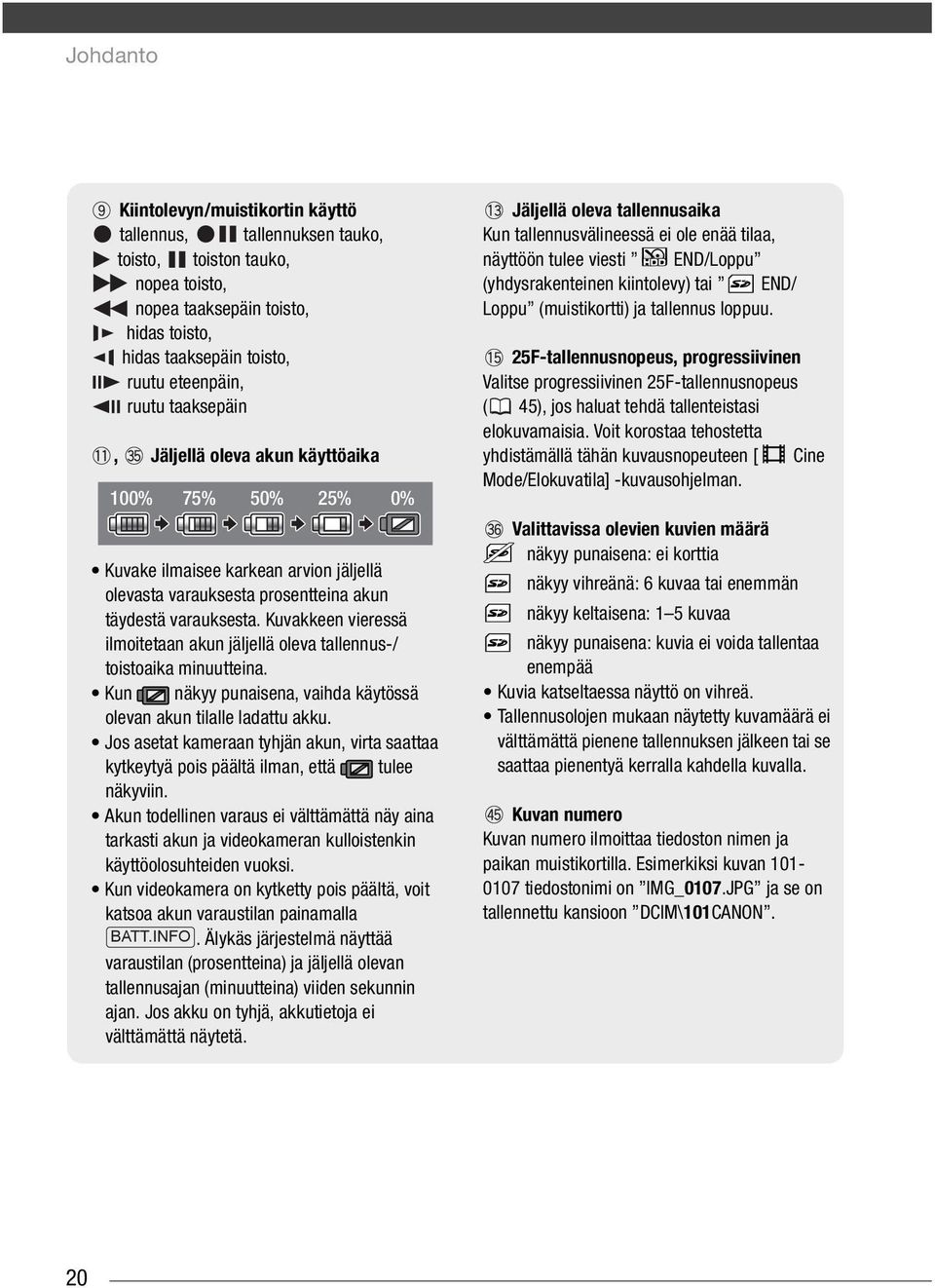 Kuvakkeen vieressä ilmoitetaan akun jäljellä oleva tallennus-/ toistoaika minuutteina. Kun näkyy punaisena, vaihda käytössä olevan akun tilalle ladattu akku.