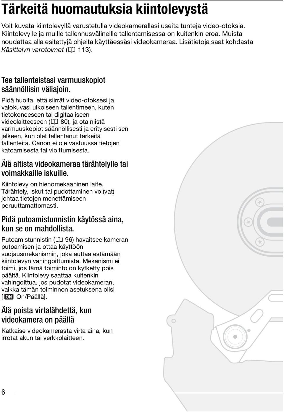 Pidä huolta, että siirrät video-otoksesi ja valokuvasi ulkoiseen tallentimeen, kuten tietokoneeseen tai digitaaliseen videolaitteeseen ( 80), ja ota niistä varmuuskopiot säännöllisesti ja erityisesti