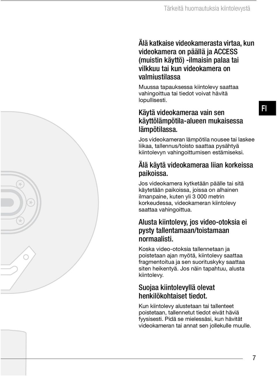 Jos videokameran lämpötila nousee tai laskee liikaa, tallennus/toisto saattaa pysähtyä kiintolevyn vahingoittumisen estämiseksi. Älä käytä videokameraa liian korkeissa paikoissa.