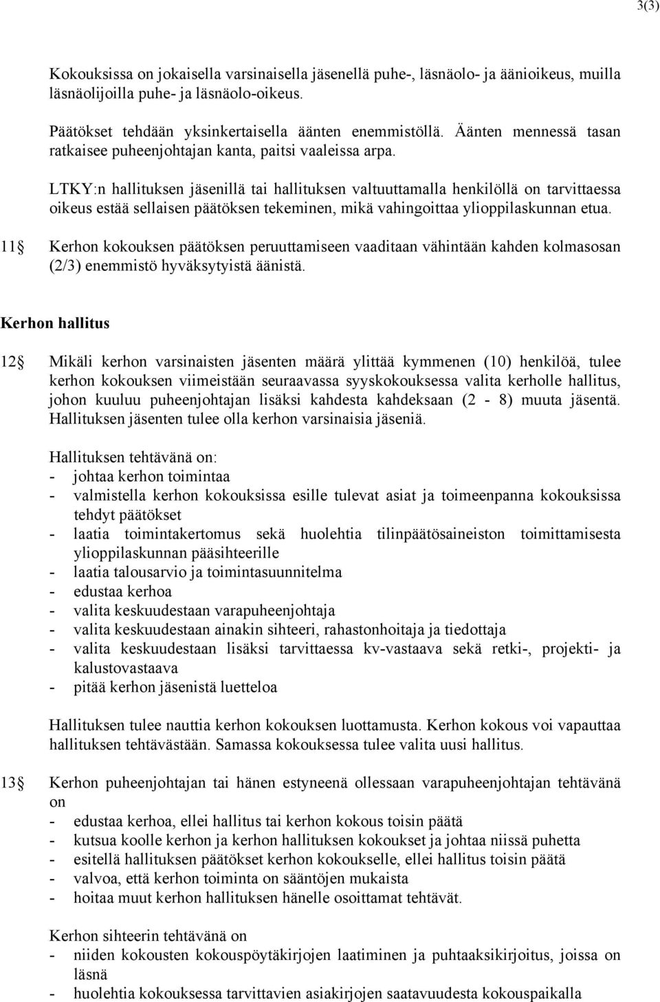 LTKY:n hallituksen jäsenillä tai hallituksen valtuuttamalla henkilöllä on tarvittaessa oikeus estää sellaisen päätöksen tekeminen, mikä vahingoittaa ylioppilaskunnan etua.