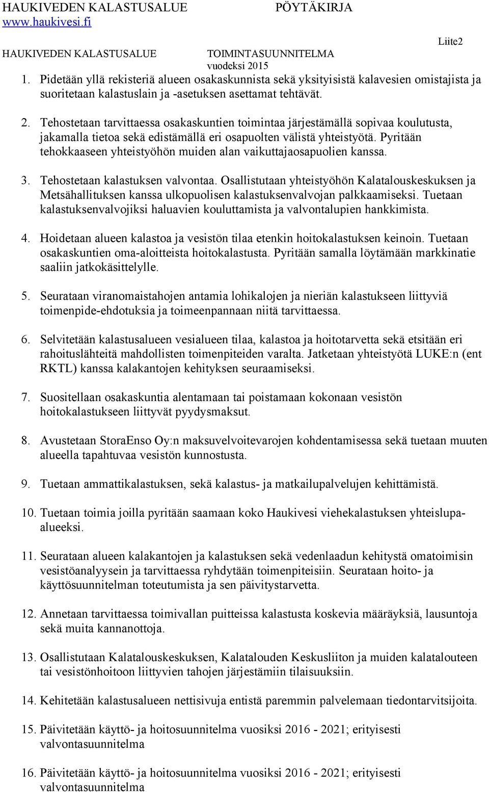 Tehostetaan tarvittaessa osakaskuntien toimintaa järjestämällä sopivaa koulutusta, jakamalla tietoa sekä edistämällä eri osapuolten välistä yhteistyötä.