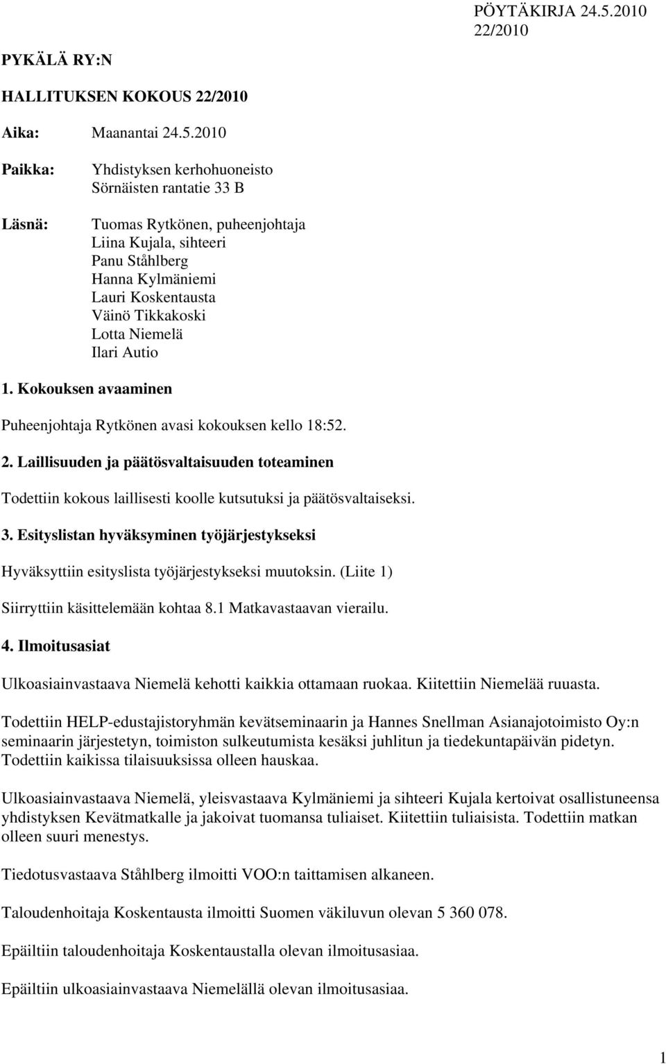 Niemelä Ilari Autio 1. Kokouksen avaaminen Puheenjohtaja Rytkönen avasi kokouksen kello 18:52. 2.