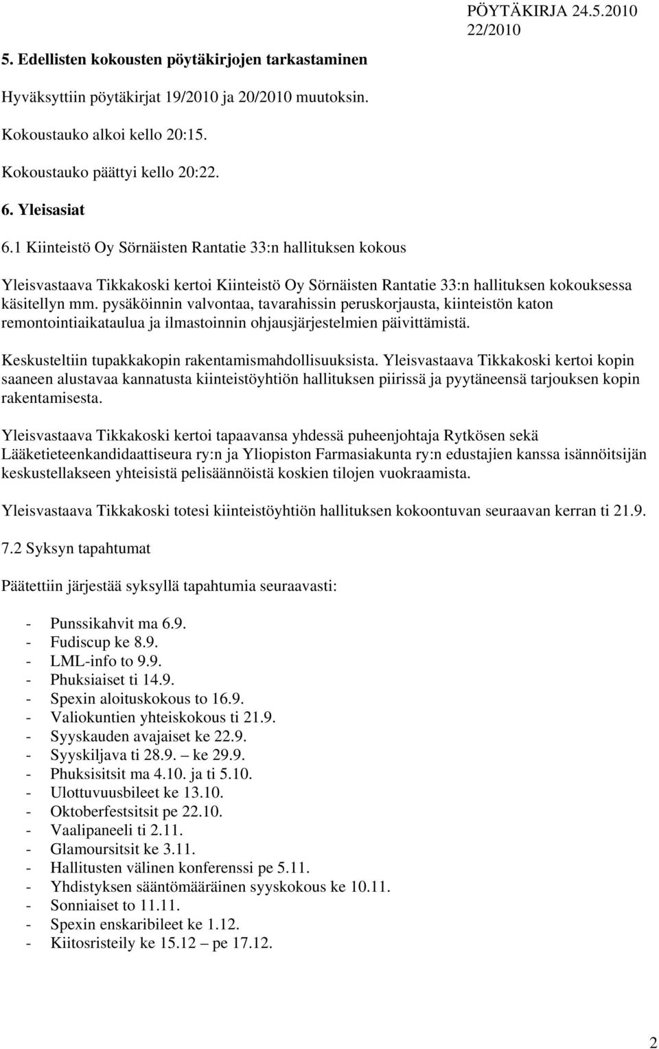 pysäköinnin valvontaa, tavarahissin peruskorjausta, kiinteistön katon remontointiaikataulua ja ilmastoinnin ohjausjärjestelmien päivittämistä. Keskusteltiin tupakkakopin rakentamismahdollisuuksista.