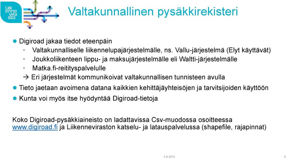 fi-reitityspalvelulle Eri järjestelmät kommunikoivat valtakunnallisen tunnisteen avulla Tieto jaetaan avoimena datana kaikkien kehittäjäyhteisöjen ja