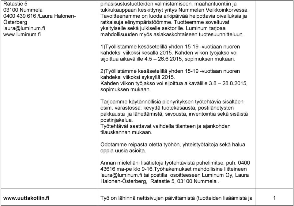 Luminum tarjoaa mahdollisuuden myös asiakaskohtaiseen tuotesuunnitteluun. 1)Työllistämme kesäsetelillä yhden 15-19 -vuotiaan nuoren kahdeksi viikoksi kesällä 2015.