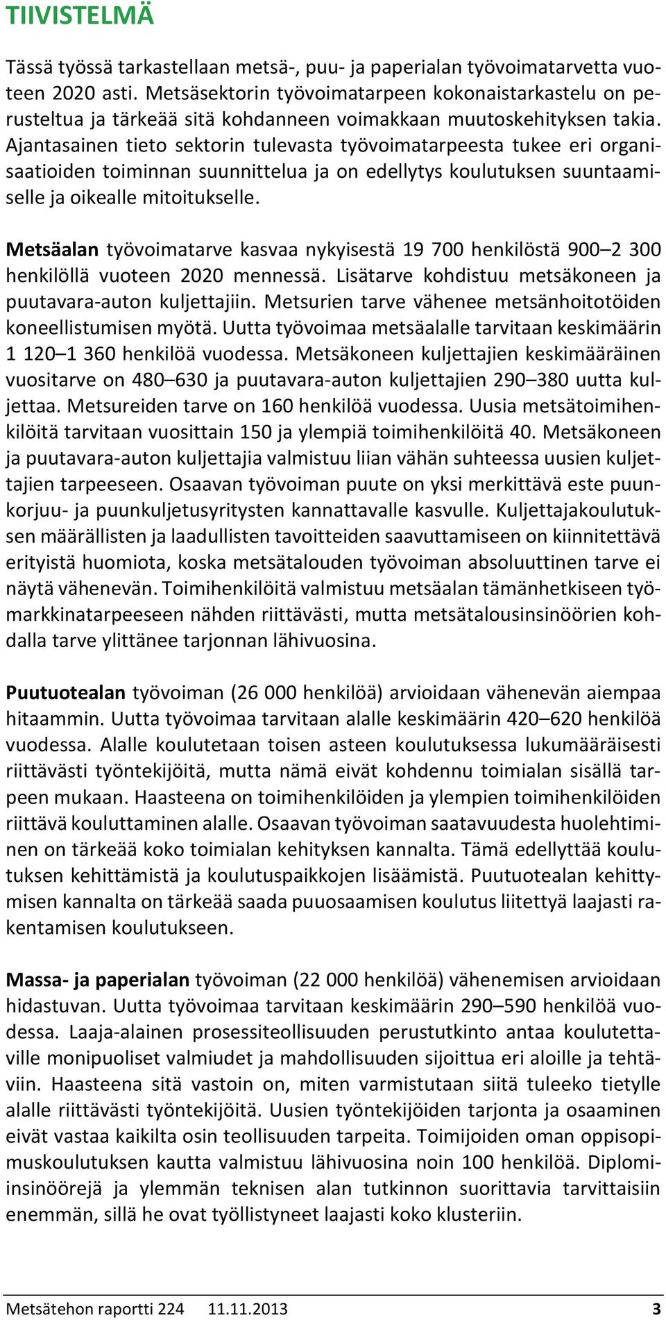Ajantasainen tieto sektorin tulevasta työvoimatarpeesta tukee eri organisaatioiden toiminnan suunnittelua ja on edellytys koulutuksen suuntaamiselle ja oikealle mitoitukselle.